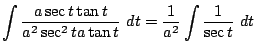 $\displaystyle \int{\frac{a\sec{t}\tan{t}}{a^{2}\sec^{2}{t}a\tan{t}}} dt = \frac{1}{a^{2}}\int{\frac{1}{\sec{t}}} dt$