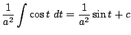 $\displaystyle \frac{1}{a^2}\int{\cos{t}} dt = \frac{1}{a^2}\sin{t} + c$