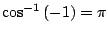 $ \displaystyle{\cos^{-1}{(-1)} = \pi}$