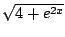 $ \sqrt{4 + e^{2x}}$