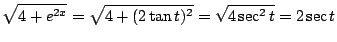 $\displaystyle \sqrt{4 + e^{2x}} = \sqrt{4 + (2\tan{t})^{2}} = \sqrt{4\sec^{2}{t}} = 2\sec{t}$