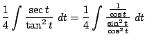 $\displaystyle \frac{1}{4}\int{\frac{\sec{t}}{\tan^{2}{t}}} dt = \frac{1}{4}\int{\frac{\frac{1}{\cos{t}}}{\frac{\sin^{2}{t}}{\cos^{2}{t}}}} dt$