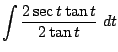 $\displaystyle \int{\frac{2\sec{t}\tan{t}}{2\tan{t}}} dt$