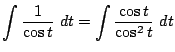 $\displaystyle \int{\frac{1}{\cos{t}}} dt = \int{\frac{\cos{t}}{\cos^{2}{t}}} dt$