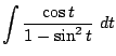 $\displaystyle \int{\frac{\cos{t}}{1 - \sin^{2}{t}}} dt$