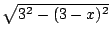 $ \sqrt{3^2 - (3-x)^2}$