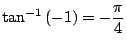 $ \displaystyle{\tan^{-1}{(-1)} = -\frac{\pi}{4}}$