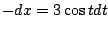 $ -dx = 3\cos{t}dt$