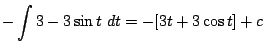 $\displaystyle -\int{3 - 3\sin{t}} dt = -[3t + 3\cos{t}] + c$