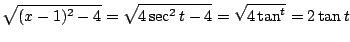 $\displaystyle \sqrt{(x-1)^2 - 4} = \sqrt{4\sec^{2}{t} - 4} = \sqrt{4\tan^{t}} = 2\tan{t}$