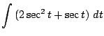 $\displaystyle \int{(2\sec^{2}{t} + \sec{t})} dt$