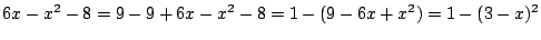 $\displaystyle 6x - x^2 - 8 = 9 - 9 + 6x - x^2 - 8 = 1 - (9 - 6x + x^2) = 1 - (3-x)^2 $