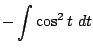$\displaystyle -\int{\cos^{2}{t}} dt$