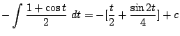 $\displaystyle -\int{\frac{1 + \cos{t}}{2}} dt = -[\frac{t}{2} + \frac{\sin{2t}}{4}] + c$