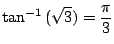 $ \displaystyle{\tan^{-1}{(\sqrt{3})} = \frac{\pi}{3}}$