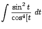 $\displaystyle \int{\frac{\sin^{2}{t}}{\cos^{4}[t}} dt$
