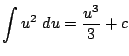 $\displaystyle \int{u^2} du = \frac{u^3}{3} + c$