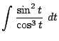 $\displaystyle \int{\frac{\sin^{2}{t}}{\cos^{3}{t}}} dt$