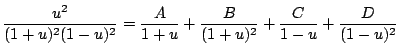 $\displaystyle \frac{u^2}{(1+u)^2 (1 -u)^2} = \frac{A}{1+u} + \frac{B}{(1+u)^{2}} + \frac{C}{1-u} + \frac{D}{(1-u)^{2}}$