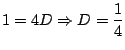 $\displaystyle 1 = 4D \Rightarrow D = \frac{1}{4}$