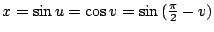 $ x = \sin{u} = \cos{v} = \sin{(\frac{\pi}{2} - v)}$