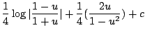 $\displaystyle \frac{1}{4}\log\vert\frac{1-u}{1+u}\vert + \frac{1}{4}(\frac{2u}{1-u^2}) + c$