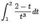 $ \displaystyle{\int_{1}^{2}\frac{2-t}{t^{3}}dt}$