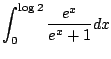$ \displaystyle{\int_{0}^{\log{2}} \frac{e^{x}}{e^{x} + 1}dx}$