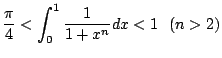 $ \displaystyle{\frac{\pi}{4} < \int_{0}^{1}\frac{1}{1 + x^n}dx < 1   (n > 2)}$