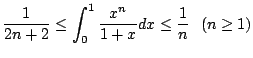 $ \displaystyle{\frac{1}{2n+2} \leq \int_{0}^{1} \frac{x^n}{1 + x}dx \leq \frac{1}{n}   (n \geq 1)}$