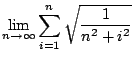 $ \displaystyle{\lim_{n \rightarrow \infty} \sum_{i = 1}^{n} \sqrt{\frac{1}{n^2 + i^2}}}$
