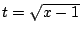 $ t = \sqrt{x-1}$