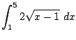 $\displaystyle \int_{1}^{5}{2\sqrt{x-1}} dx$