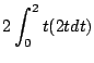 $\displaystyle 2\int_{0}^{2}{t(2tdt)}$
