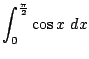 $\displaystyle \int_{0}^{\frac{\pi}{2}}{\cos{x}} dx$