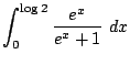 $\displaystyle \int_{0}^{\log{2}}{\frac{e^{x}}{e^{x}+1}} dx$
