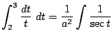 $\displaystyle \int_{2}^{3}{\frac{dt}{t}} dt = \frac{1}{a^{2}}\int{\frac{1}{\sec{t}}}$