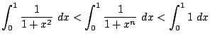 $\displaystyle \int_{0}^{1}\frac{1}{1+x^{2}} dx < \int_{0}^{1}\frac{1}{1+x^n} dx < \int_{0}^{1} 1 dx $