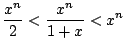 $\displaystyle \frac{x^{n}}{2} < \frac{x^{n}}{1+x} < x^{n}$