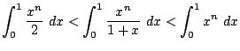$\displaystyle \int_{0}^{1}\frac{x^n}{2} dx < \int_{0}^{1}\frac{x^n}{1+x} dx < \int_{0}^{1} x^n dx $