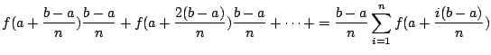 $\displaystyle f(a + \frac{b-a}{n})\frac{b-a}{n} + f(a + \frac{2(b-a)}{n})\frac{b-a}{n} + \cdots + = \frac{b-a}{n}\sum_{i=1}^{n}f(a + \frac{i(b-a)}{n})$
