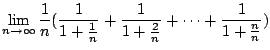 $\displaystyle \lim_{n \to \infty}\frac{1}{n}(\frac{1}{1 + \frac{1}{n}} + \frac{1}{1 + \frac{2}{n}} + \cdots + \frac{1}{1 + \frac{n}{n}})$