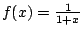 $ f(x) = \frac{1}{1 + x}$
