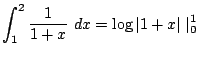 $\displaystyle \int_{1}^{2}\frac{1}{1+x} dx = \log\vert 1+x\vert\mid_{0}^{1}$