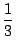 $\displaystyle \frac{1}{3}$