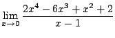$ \displaystyle{\lim_{x \rightarrow 0}\frac{2x^4 - 6x^3 + x^2 + 2}{x - 1}}$