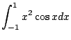 $ \displaystyle{\int_{-1}^{1}x^2 \cos{x} dx}$