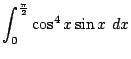 $\displaystyle \int_{0}^{\frac{\pi}{2}}{\cos^{4}{x}\sin{x}} dx$