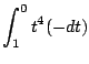 $\displaystyle \int_{1}^{0}{t^{4}(-dt)}$
