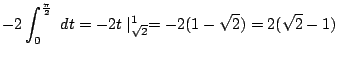 $\displaystyle -2\int_{0}^{\frac{\pi}{2}} dt = -2t\mid_{\sqrt{2}}^{1} = -2(1 - \sqrt{2}) = 2(\sqrt{2} - 1)$